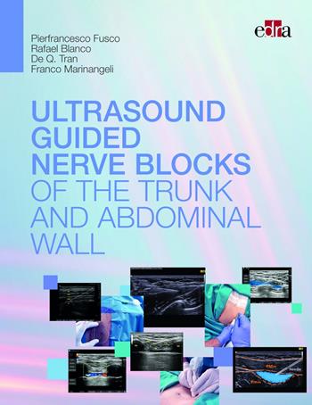 Ultrasound guided nerve blocks of the trunk and abdominal wall - Pierfrancesco Fusco, Franco Marinangeli, De Q. Tran - Libro Edra 2022 | Libraccio.it
