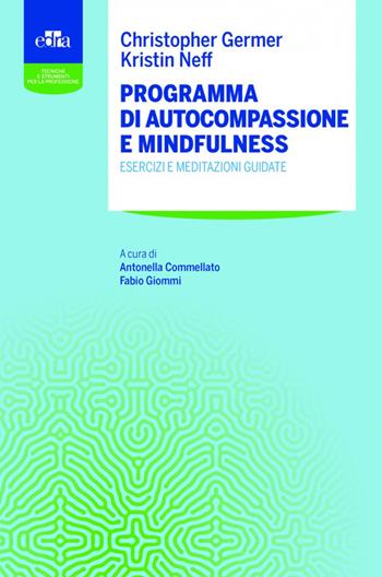 Programma di autocompassione e mindfulness. Esercizi e meditazioni guidate - Christopher K. Germer, Kristin Neff - Libro Edra 2022 | Libraccio.it