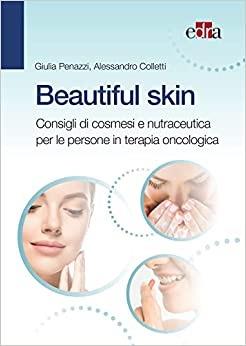 Beautiful skin. Consigli pratici di cosmesi e nutraceutica per le persone in terapia oncologica - Giulia Penazzi, Alessandro Coletti - Libro Edra 2022 | Libraccio.it