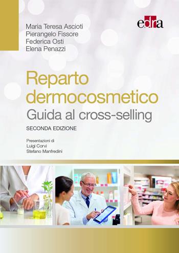 Reparto dermocosmetico. Guida al cross-selling - Maria Teresa Ascioti, Pierangelo Fissore, Federica Osti - Libro Edra 2022 | Libraccio.it