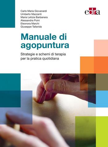 Manuale di agopuntura. Strategie e schemi di terapia per la pratica quotidiana - Carlo Maria Giovanardi, Umberto Mazzanti, Maria Letizia Barbanera - Libro Edra 2025 | Libraccio.it