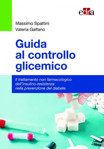Guida al controllo glicemico. Il trattamento non farmacologico dell'insulino-resistenza nella prevenzione del diabete - Massimo Spattini, Valeria Galfano - Libro Edra 2022 | Libraccio.it