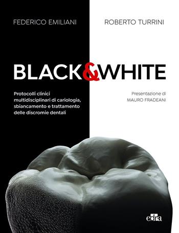 Black&white. Protocolli clinici multidisciplinari di cariologia, sbiancamento e trattamento delle discromie dentali. Ediz. a colori - Federico Emiliani, Roberto Turrini - Libro Edra 2023 | Libraccio.it