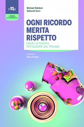 Ogni ricordo merita rispetto. EMDR, la terapia per guarire il trauma