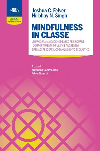 Mindfulness in classe. Un programma evidence-based per ridurre i comportamenti impulsivi e aggressivi e per accrescere il coinvolgimento scolastico - Joshua C. Felver, Nirbhay N. Singh - Libro Edra 2023 | Libraccio.it