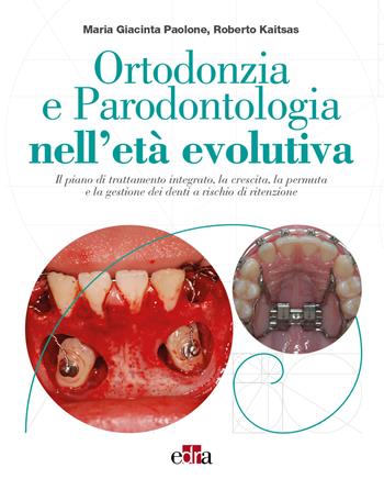 Ortodonzia e parodontologia nell'età evolutiva. Il piano di trattamento integrato, la crescita, la permuta e la gestione dei denti a rischio di ritenzione - Maria Giacinta Paolone, Roberto Kaitsas - Libro Edra 2023 | Libraccio.it