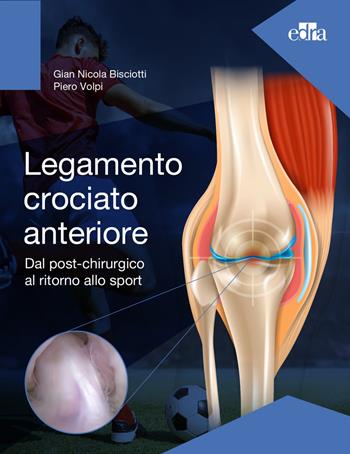 Legamento crociato anteriore. Dal post-chirurgico al ritorno allo sport - Gian Nicola Bisciotti, Piero Volpi - Libro Edra 2023 | Libraccio.it