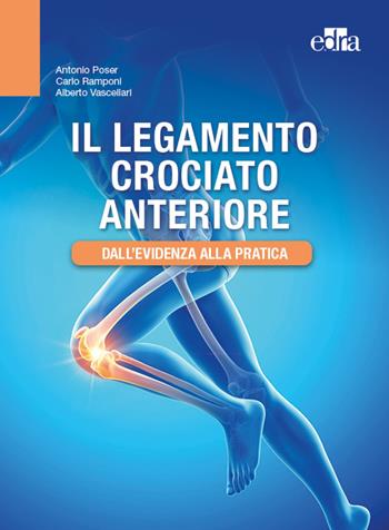 Il legamento crociato anteriore. Dall'evidenza alla pratica - Antonio Poser, Carlo Ramponi, Alberto Vascellari - Libro Edra 2023 | Libraccio.it