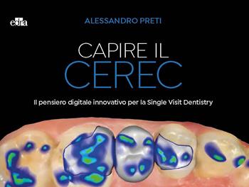 Capire il CEREC. Il pensiero digitale innovativo per la Single Visit Dentistry - Alessandro Preti - Libro Edra 2023 | Libraccio.it