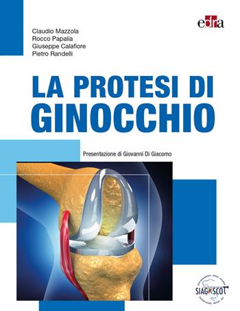 La protesi di ginocchio - Claudio Mazzola, Rocco Papalia, Giuseppe Calafiore - Libro Edra 2022 | Libraccio.it