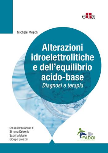 Alterazioni idroelettrolitiche e dell'equilibrio acido-base. Diagnosi e terapia - Michele Meschi, Simona Detrenis, Sabrina Musini - Libro Edra 2022 | Libraccio.it