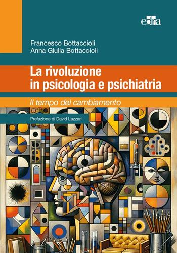 La rivoluzione in psicologia e psichiatria. Il tempo del cambiamento - Francesco Bottaccioli, Anna Giulia Bottaccioli - Libro Edra 2024 | Libraccio.it
