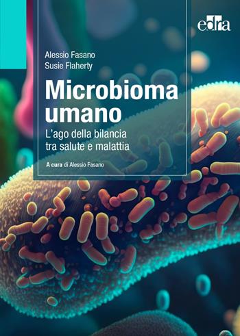 Microbioma umano. L'ago della bilancia tra salute e malattia - Alessio Fasano, Susie Flaherty - Libro Edra 2023 | Libraccio.it