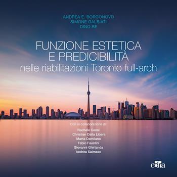 Funzione estetica e predicibilità nelle riabilitazioni Toronto full-arch - S. Galbiati, A. E. Borgonovo, D. Re - Libro Edra 2025 | Libraccio.it