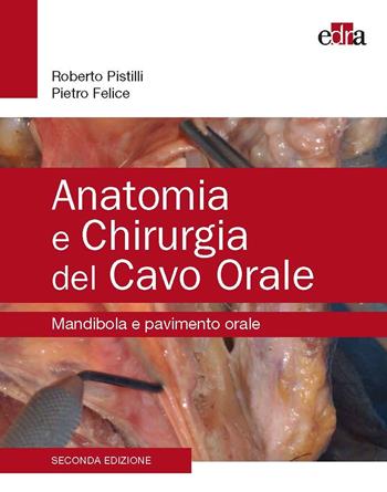 Anatomia e chirurgia del cavo orale. Mandibola e pavimento orale - Roberto Pistilli, Pietro Felice - Libro Edra 2025 | Libraccio.it