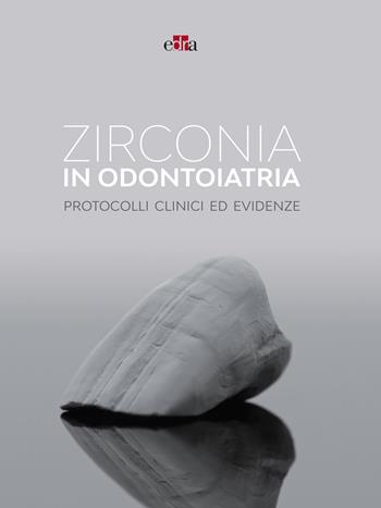Zirconia in odontoiatria. Protocolli clinici ed evidenze  - Libro Edra 2025 | Libraccio.it