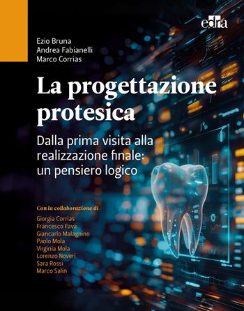 La progettazione protesica. Dalla prima visita alla realizzazione finale: un pensiero logico. Con QR Code - Ezio Bruna, Andrea Fabianelli, Marco Corrias - Libro Edra 2026 | Libraccio.it