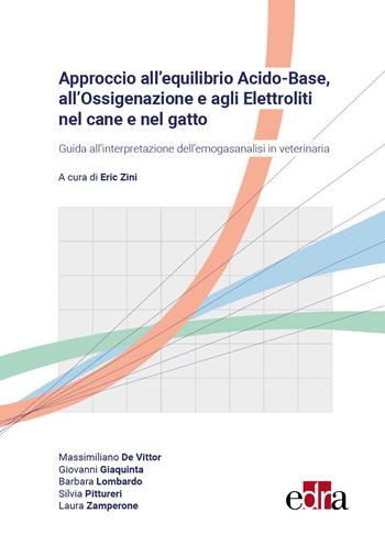 Approccio all'equilibrio acido-base, all'ossigenazione e agli elettroliti nel cane e nel gatto - Eric Zini, Massimiliano De Vittor, Giovanni Giaquinta - Libro Edra 2025 | Libraccio.it