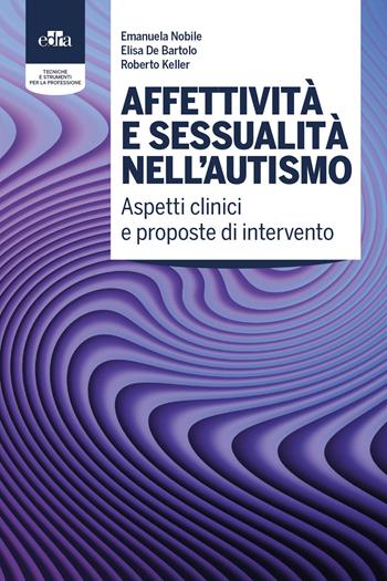 Affettività e sessualità nell’autismo. Aspetti clinici e proposte di intervento - Emanuela Nobile, Elisa De Bartolo, Roberto Keller - Libro Edra 2026 | Libraccio.it