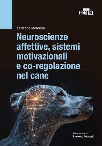 Neuroscienze affettive, sistemi motivazionali e coregolazione nel cane - Federica Manunta - Libro Edra 2027 | Libraccio.it