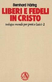 Liberi e fedeli in Cristo. Teologia morale per preti e laici. Vol. 2: La verità vi farà liberi