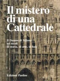 Il mistero di una cattedrale. Il Duomo di Milano: sei secoli di storia, arte, fede  - Libro San Paolo Edizioni 1993, Grandi libri fotografici | Libraccio.it