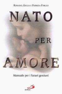 Nato per amore. Attesa, nascita, primi giorni del figlio - Romano Forleo, Giulia Forleo, Isabelle Jeuge-Maynart - Libro San Paolo Edizioni 1996, Problemi attuali della famiglia | Libraccio.it