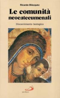 Le comunità neocatecumenali. Discernimento teologico - Ricardo Blázquez - Libro San Paolo Edizioni 1987, Teologia e cultura religiosa | Libraccio.it