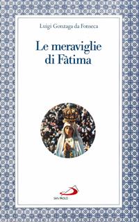 Le meraviglie di Fatima. Apparizioni, culto, miracoli - Luigi Gonzaga da Fonseca - Libro San Paolo Edizioni 1981, Modello e presenza | Libraccio.it