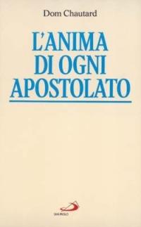 L'anima di ogni apostolato - Jean-Baptiste Chautard, Dom Chautard - Libro San Paolo Edizioni 1997, Spiritualità. Maestri. Prima serie | Libraccio.it