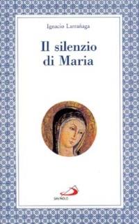 Il silenzio di Maria - Ignacio Larranaga - Libro San Paolo Edizioni 2012, Modello e presenza | Libraccio.it
