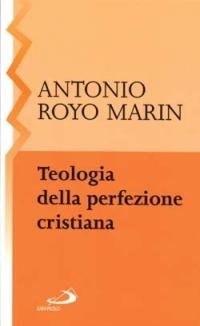 Teologia della perfezione cristiana - Antonio Royo Marín - Libro San Paolo Edizioni 2003, Reprint | Libraccio.it