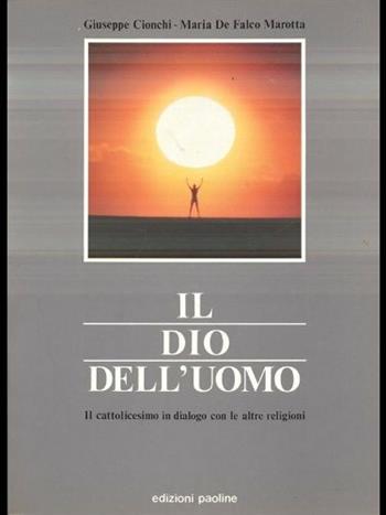 Il Dio dell'uomo. Il cattolicesimo in dialogo con le altre religioni - Giuseppe Cionchi, Maria De Falco Marotta - Libro San Paolo Edizioni 1992, Scuola. Testi e sussidi | Libraccio.it
