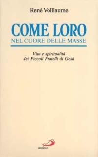 Come loro, nel cuore delle masse. Vita e spiritualità dei Piccoli fratelli di Gesù - René Voillaume - Libro San Paolo Edizioni 2014, Spiritualità. Maestri. Prima serie | Libraccio.it