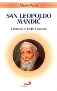 San Leopoldo Mandic. I miracoli di padre Leopoldo - Alberto Vecchi - Libro San Paolo Edizioni 1998, Santi e sante di Dio | Libraccio.it