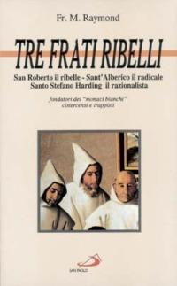 Tre frati ribelli. I precursori dei trappisti - Marcel Raymond - Libro San Paolo Edizioni 1995, Fondatori e riformatori | Libraccio.it