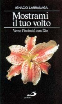 Mostrami il tuo volto. Verso l'intimità con Dio - Ignacio Larranaga - Libro San Paolo Edizioni 2004, Fermenti | Libraccio.it