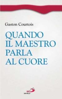 Quando il Maestro parla al cuore. Quaderni spirituali inediti - Gaston Courtois - Libro San Paolo Edizioni 2010, Spiritualità. Maestri. Prima serie | Libraccio.it