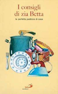 I consigli di zia Betta. La perfetta padrona di casa - Zia Betta - Libro San Paolo Edizioni 1981, Cose di vita sana | Libraccio.it
