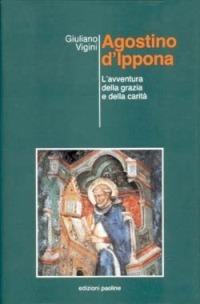 Agostino d'Ippona. L'avventura della grazia e della carità - Giuliano Vigini - Libro San Paolo Edizioni 1988, Tempi e figure | Libraccio.it