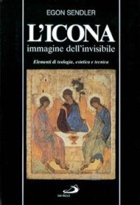 L'icona, immagine dell'invisibile. Elementi di teologia, estetica e tecnica - Egon Sendler - Libro San Paolo Edizioni 2007, Dimensioni dello spirito | Libraccio.it