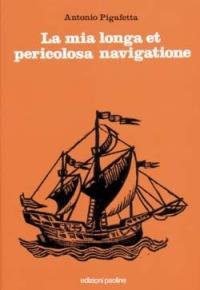 La mia longa et pericolosa navigatione. La prima circumnavigazione del globo (1519-1522) - Antonio Pigafetta - Libro San Paolo Edizioni 1989, Il fascino dell'ignoto | Libraccio.it