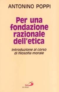 Per una fondazione razionale dell'etica. Introduzione al corso di filosofia morale - Antonino Poppi - Libro San Paolo Edizioni 1998, Universo filosofia | Libraccio.it