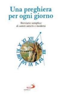 Una preghiera per ogni giorno. Breviario semplice di autori antichi e moderni  - Libro San Paolo Edizioni 1999, L'antica fonte | Libraccio.it
