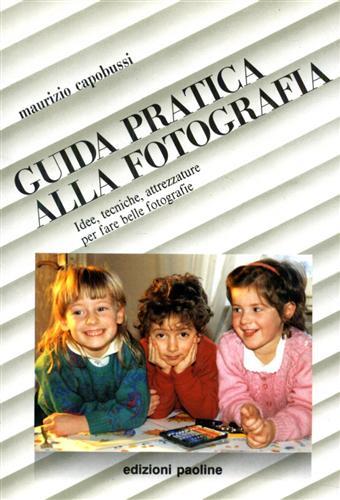 Guida pratica alla fotografia. Idee, tecniche, attrezzature per fare belle fotografie - Maurizio Capobussi - Libro San Paolo Edizioni 1990, I libri della famiglia | Libraccio.it