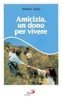 Amicizia, un dono per vivere - Atilano Alaiz - Libro San Paolo Edizioni 1996, Felici di vivere | Libraccio.it