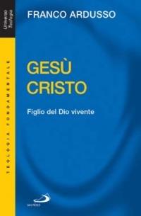 Gesù Cristo. Figlio del Dio vivente - Franco Ardusso - Libro San Paolo Edizioni 2006, Universo teologia | Libraccio.it
