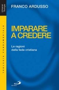 Imparare a credere. Le ragioni della fede cristiana - Franco Ardusso - Libro San Paolo Edizioni 2005, Universo teologia | Libraccio.it