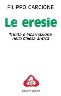 Le eresie. Trinità e incarnazione nella Chiesa antica - Filippo Carcione - Libro San Paolo Edizioni 1992, Universo teologia | Libraccio.it