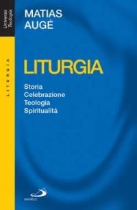 Liturgia. Storia, celebrazione, teologia, spiritualità - Matias Augé - Libro San Paolo Edizioni 2014, Universo teologia | Libraccio.it